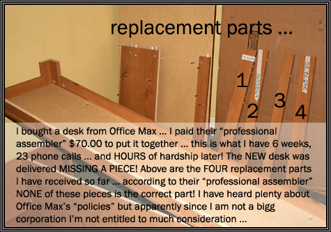 February 24, 2007 ... still don't have an assembled desk ... which reallly stinks since I paid for IT and their professional assembly SIX weeks ago ... February 24, 2007 ... still don't have an assembled desk ... which reallly stinks since I paid for IT and their professional assembly SIX weeks ago ...