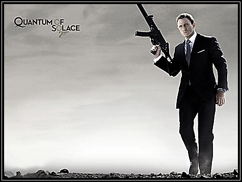 Quantum of Solace ... new 007 ... gonna see it ... Quantum of Solace ... new 007 ... gonna see it ...